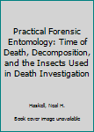 Hardcover Practical Forensic Entomology: Time of Death, Decomposition, and the Insects Used in Death Investigation Book