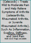 CELEBREX (Celecoxib) : Treats Mild to Moderate Pain and Help Relieve Symptoms of Arthritis (osteoarthritis, Rheumatoid Arthritis, or Juvenile Rheumatoid Arthritis), Such As Inflammation, Swelling, Sti