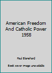 Hardcover American Freedom And Catholic Power 1958 Book