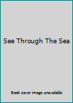 Unknown Binding See Through The Sea Book