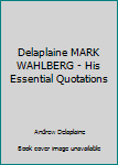 The Delaplaine Mark Wahlberg - His Essential Quotations