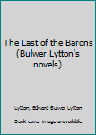 Hardcover The Last of the Barons (Bulwer Lytton's novels) Book