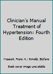 Clinician's Manual Treatment of Hypertension: Fourth Edition