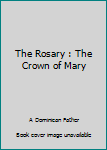 Paperback The Rosary : The Crown of Mary Book