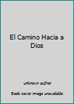 Unknown Binding El Camino Hacia a Dios Book