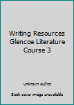 Writing Resources Glencoe Literature Course 3