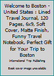 Paperback Welcome to Boston - United States : Lined Travel Journal, 120 Pages, 6x9, Soft Cover, Matte Finish, Funny Travel Notebook, Perfect Gift for Your Trip to Boston Book