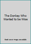 Hardcover The Donkey Who Wanted to be Wise Book