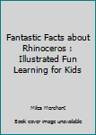 Paperback Fantastic Facts about Rhinoceros : Illustrated Fun Learning for Kids Book