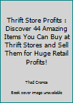 Paperback Thrift Store Profits : Discover 44 Amazing Items You Can Buy at Thrift Stores and Sell Them for Huge Retail Profits! Book