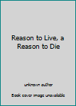 Unknown Binding Reason to Live, a Reason to Die Book
