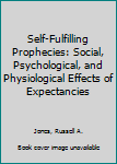 Hardcover Self-Fulfilling Prophecies: Social, Psychological, and Physiological Effects of Expectancies Book