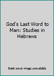 Paperback God's Last Word to Man: Studies in Hebrews Book