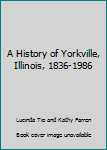 Hardcover A History of Yorkville, Illinois, 1836-1986 Book