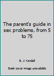 Unknown Binding The parent's guide in sex problems, from 5 to 75 Book