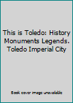 Paperback This is Toledo: History Monuments Legends. Toledo Imperial City Book