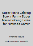 Paperback Super Mario Coloring Book : Funny Super Mario Coloring Books for Nintendo Gamer Book