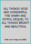 ALL THINGS WISE AND WONDERFUL  THE WARM AND JOYFUL SEQUEL TO ALL THINGS BRIGHT AND BEAUTIFUL