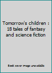 Tomorrow's children : 18 tales of fantasy and science fiction