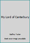 Hardcover My Lord of Canterbury Book