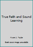 Hardcover True Faith and Sound Learning Book