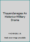 THAYENDANEGEA: AN HISTORICO-MILITARY DRAMA.