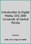 Unknown Binding Introduction to Digital Media, DIG 2000 University of Central Florida Book