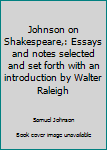 Johnson on Shakespeare,: Essays and notes selected and set forth with an introduction by Walter Raleigh