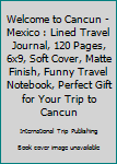 Paperback Welcome to Cancun - Mexico : Lined Travel Journal, 120 Pages, 6x9, Soft Cover, Matte Finish, Funny Travel Notebook, Perfect Gift for Your Trip to Cancun Book