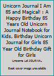 Paperback Unicorn Journal I Am 85 and Magical! : A Happy Birthday 85 Years Old Unicorn Journal Notebook for Kids, Birthday Unicorn Journal for Girls 85 Year Old Birthday Gift for Girls Book