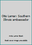 Paperback Otis Lamar: Southern Illinois ambassador Book