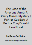 The Case of the Amorous Aunt: A Perry Mason Mystery / Fish or Cut Bait: A Bertha Cool/Donald Lam Novel