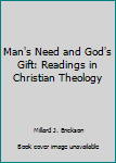 Paperback Man's Need and God's Gift: Readings in Christian Theology Book
