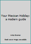 Hardcover Your Mexican Holiday: a modern guide Book