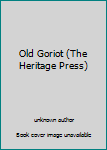 Unknown Binding Old Goriot (The Heritage Press) Book