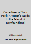 Paperback Come Near at Your Peril: A Visitor's Guide to the Island of Newfoundland Book