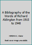 Hardcover A Bibliography of the Words of Richard Aldington from 1915 to 1948 Book