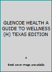 Hardcover GLENCOE HEALTH A GUIDE TO WELLNESS (H) TEXAS EDITION Book