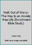 Unknown Binding Walk Out of Worry: The Way to an Anxiety-free Life (Enrichment Bible Study) Book