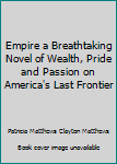Empire a Breathtaking Novel of Wealth, Pride and Passion on America's Last Frontier
