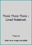 Think Think Think : Lined Notebook