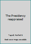 Hardcover The Presidency reappraised Book