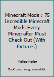 Minecraft Mods: Minecraft Mods: 75 Incredible Minecraft Mods Every Minecrafter MUST Check Out! (With Pictures)