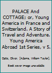 PALACE And COTTAGE; or, Young America in France and Switzerland. A Story of Travel and Adventure. Young America Abroad 1st Series, v 5.