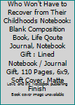 Let's Raise Children Who Won't Have to Recover from Their Childhoods Notebook: Blank Composition Book, Life Qoute Journal, Notebook Gift : Lined Notebook / Journal Gift, 110 Pages, 6x9, Soft Cover, Ma