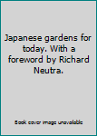Japanese gardens for today. With a foreword by Richard Neutra.