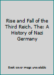 Rise and Fall of the Third Reich, The: A History of Nazi Germany