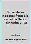 Paperback Comunidades indigenas frente a la ciudad de Mexico. Technotilan y Tlat Book