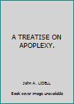 Hardcover A TREATISE ON APOPLEXY. Book