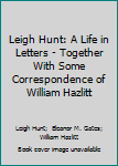 Hardcover Leigh Hunt: A Life in Letters - Together With Some Correspondence of William Hazlitt Book